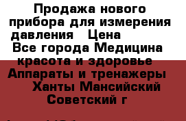 Продажа нового прибора для измерения давления › Цена ­ 5 990 - Все города Медицина, красота и здоровье » Аппараты и тренажеры   . Ханты-Мансийский,Советский г.